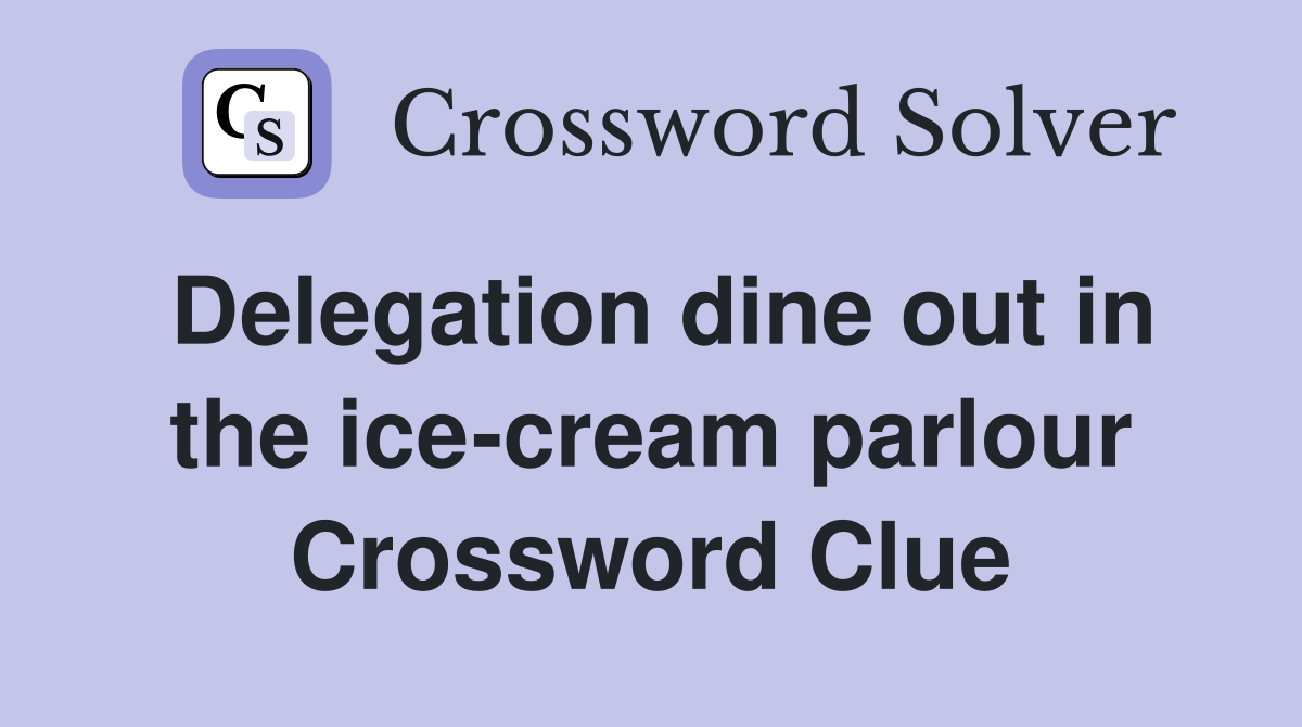 Delegation dine out in the ice-cream parlour Crossword Clue