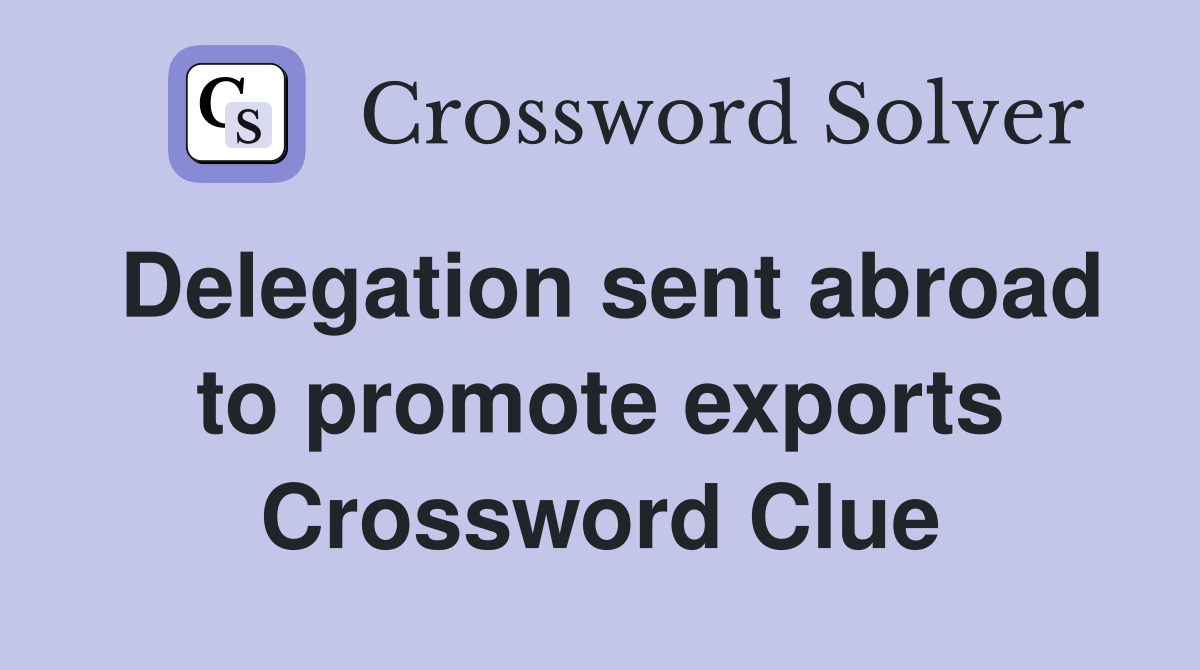 Delegation sent abroad to promote exports Crossword Clue