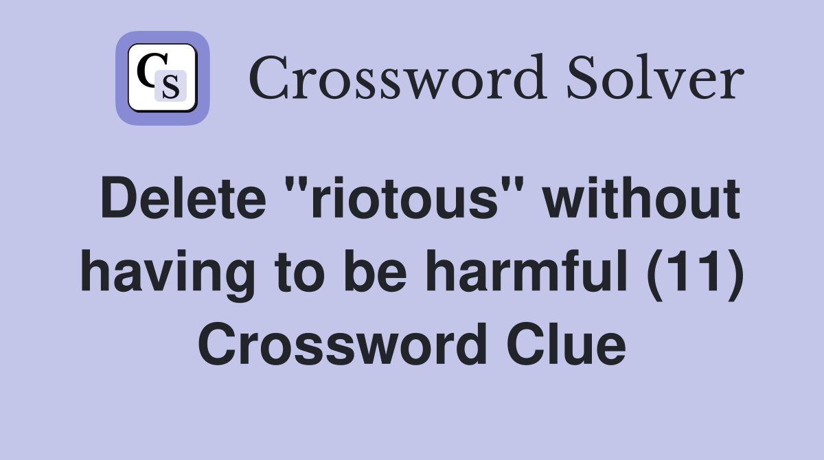 Delete "riotous" without having to be harmful (11) Crossword Clue