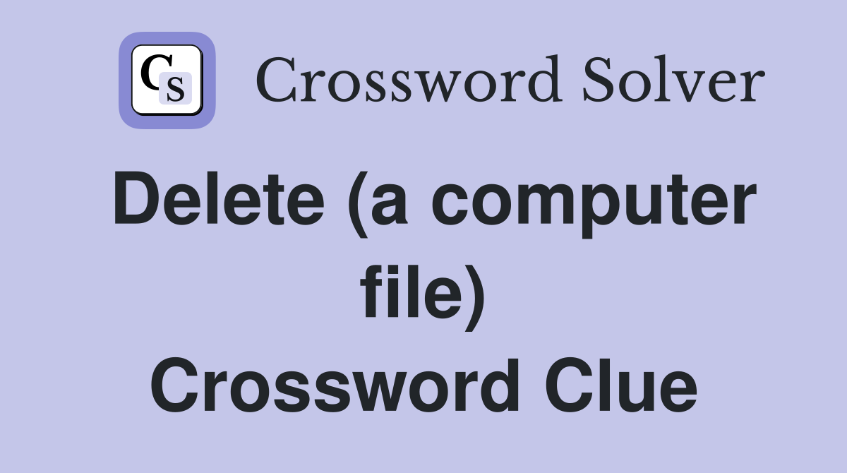 Delete (a computer file) Crossword Clue