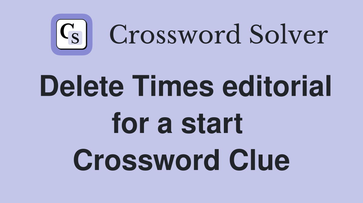 Delete Times editorial for a start  Crossword Clue