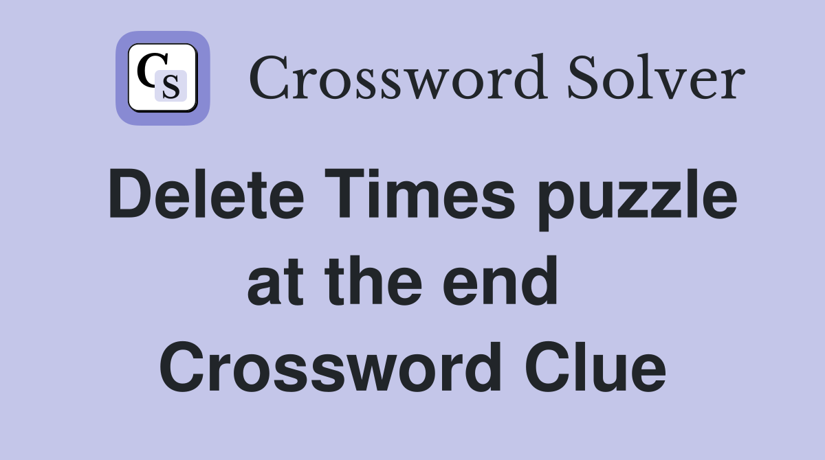 Delete Times puzzle at the end  Crossword Clue