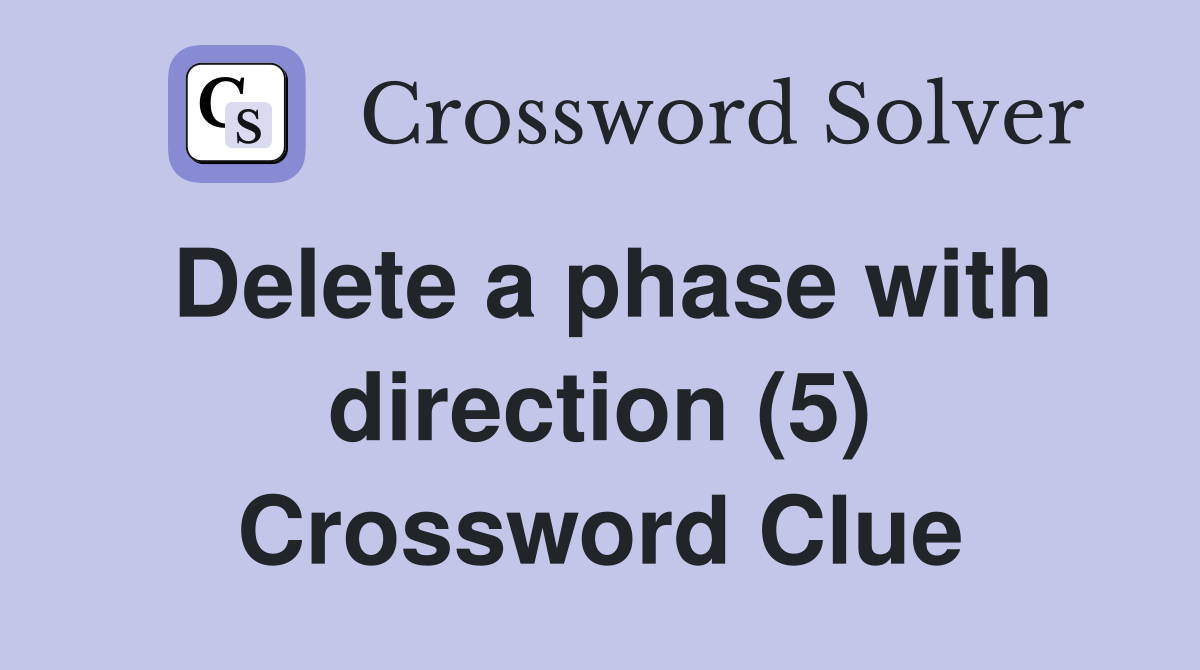 Delete a phase with direction (5) Crossword Clue