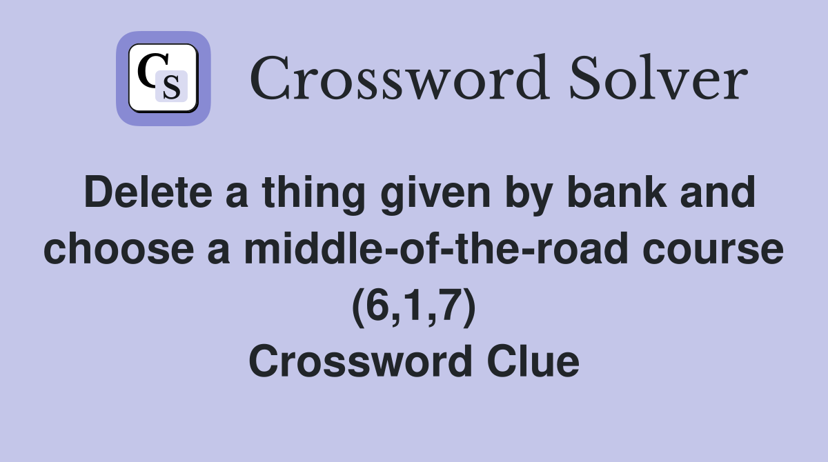 Delete a thing given by bank and choose a middle-of-the-road course (6,1,7) Crossword Clue