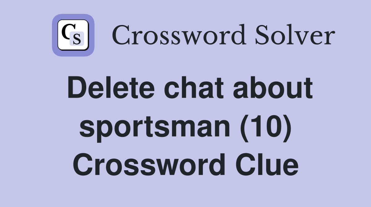 Delete chat about sportsman (10) Crossword Clue
