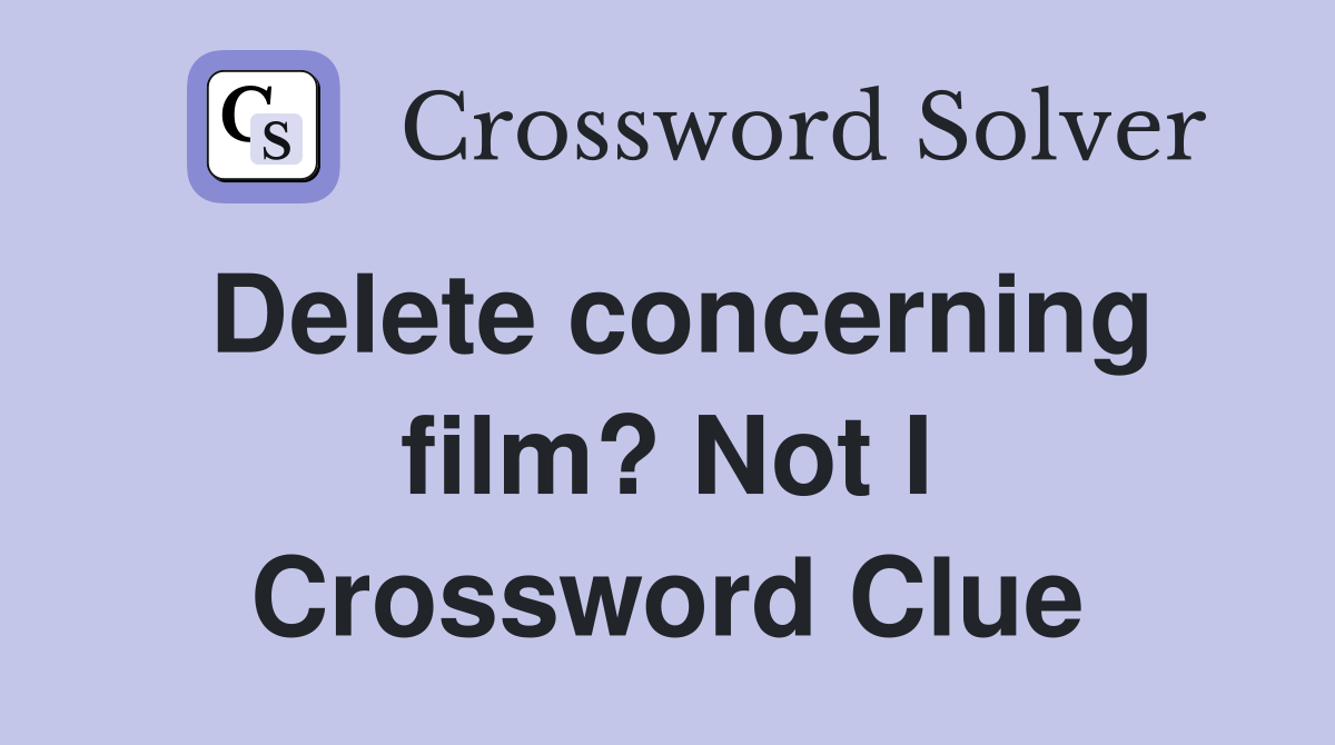 Delete concerning film? Not I Crossword Clue
