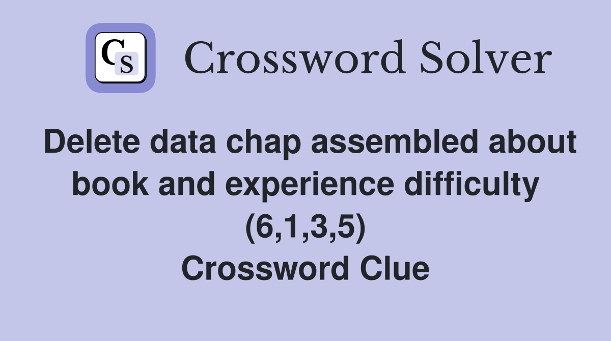 Delete data chap assembled about book and experience difficulty (6,1,3,5) Crossword Clue