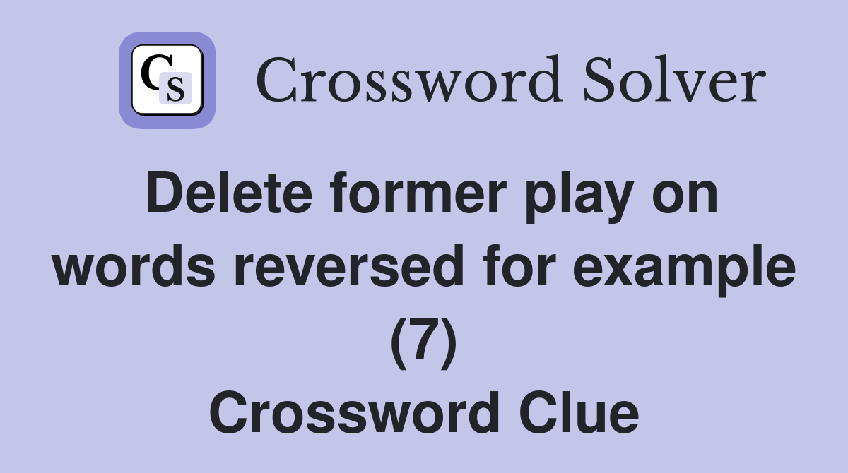 Delete former play on words reversed for example (7) Crossword Clue