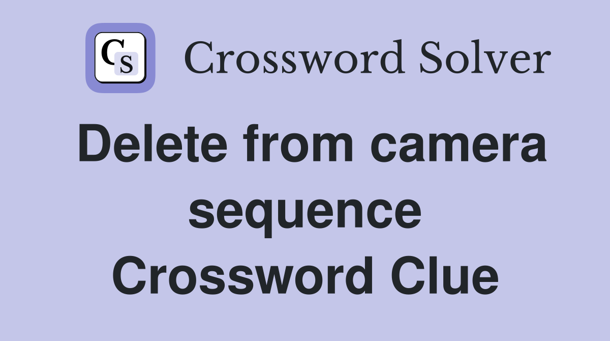 Delete from camera sequence Crossword Clue