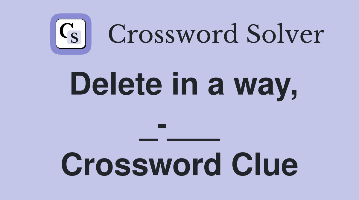 Delete in a way, _-___ Crossword Clue