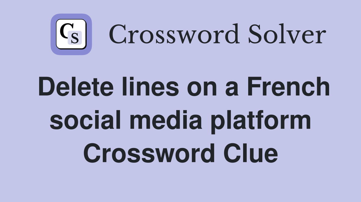 Delete lines on a French social media platform Crossword Clue