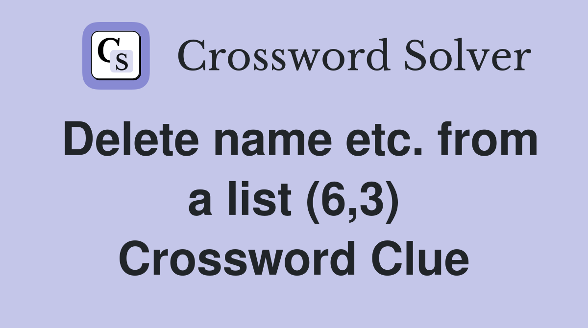 Delete name etc. from a list (6,3) Crossword Clue