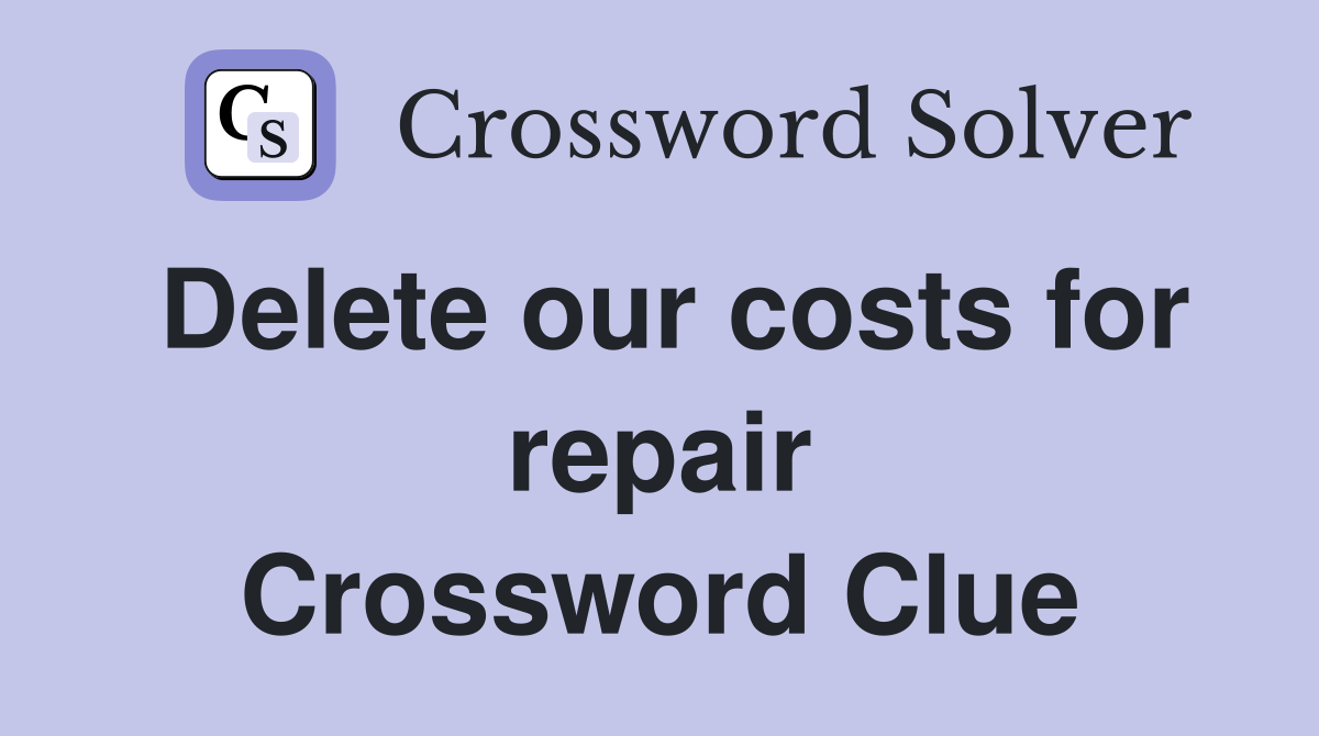 Delete our costs for repair Crossword Clue