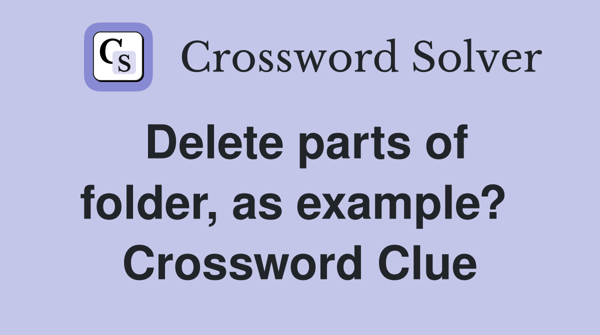 Delete parts of folder, as example?  Crossword Clue