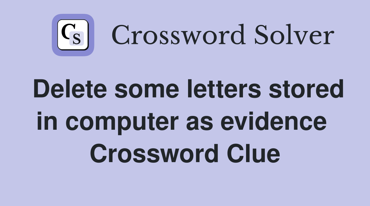 Delete some letters stored in computer as evidence  Crossword Clue