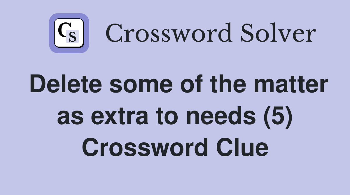 Delete some of the matter as extra to needs (5) Crossword Clue