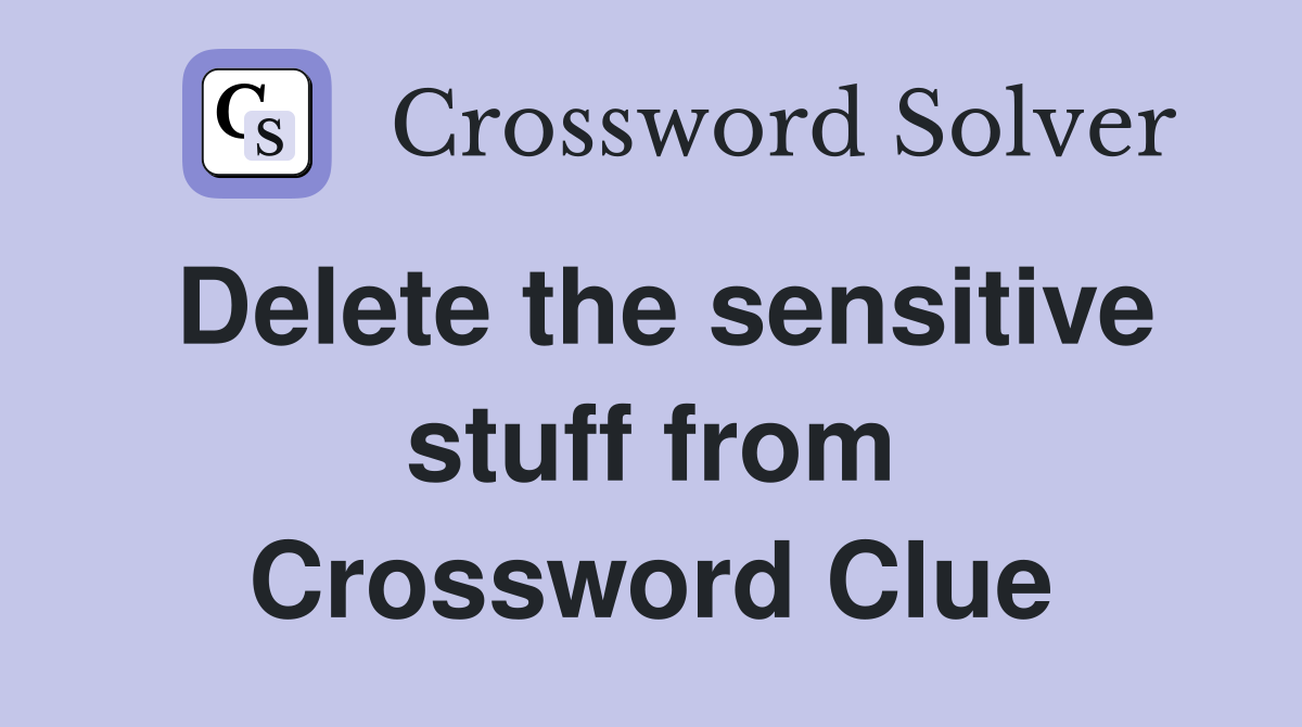 Delete the sensitive stuff from Crossword Clue