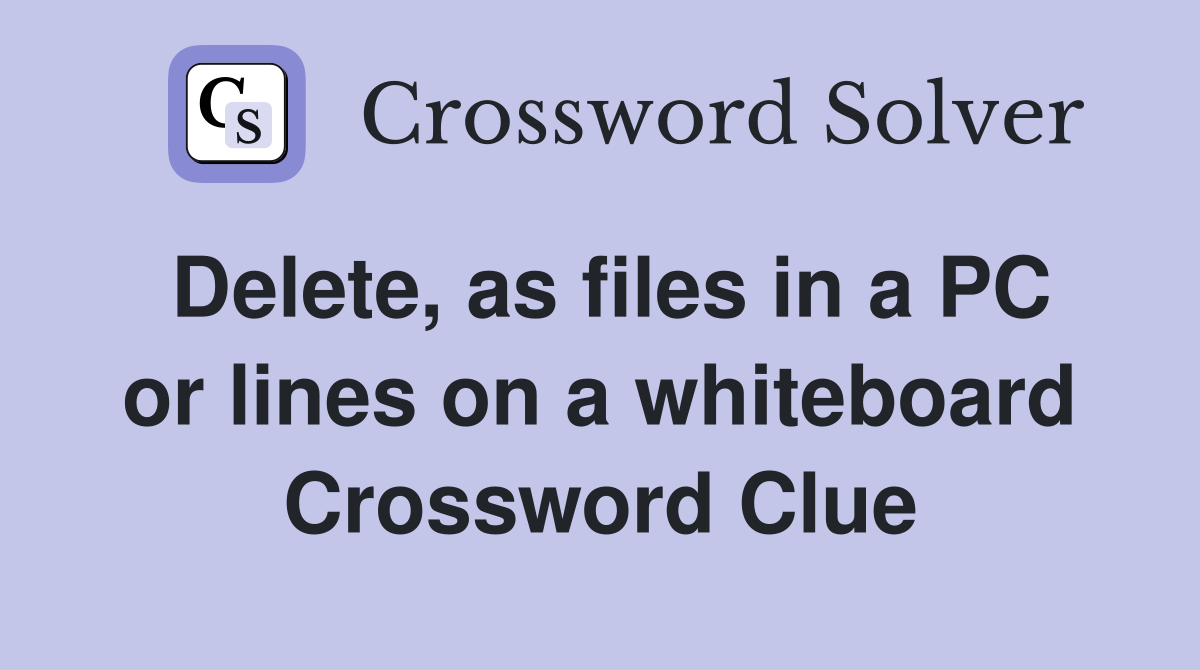 Delete, as files in a PC or lines on a whiteboard Crossword Clue