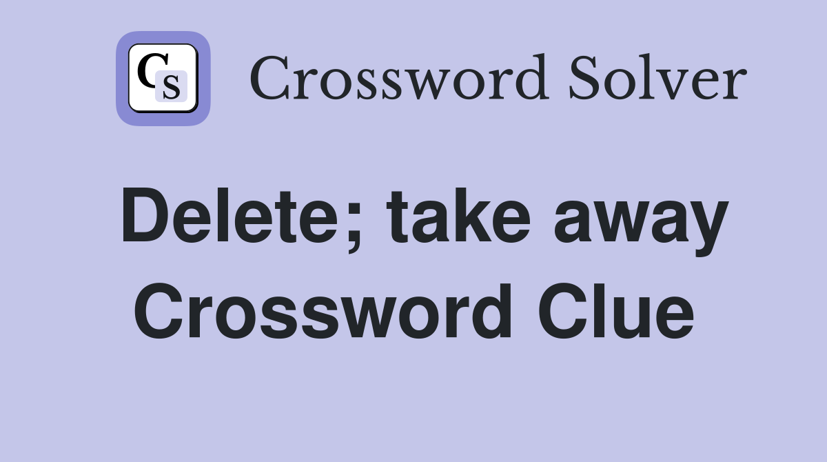 Delete; take away Crossword Clue