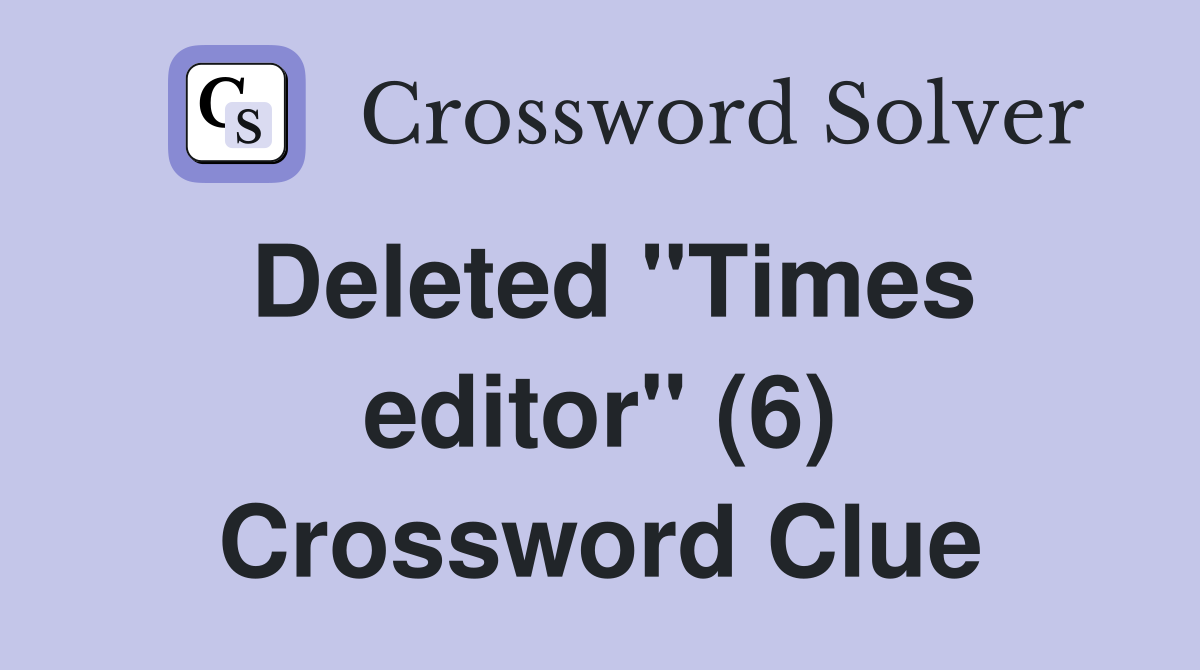 Deleted "Times editor" (6) Crossword Clue