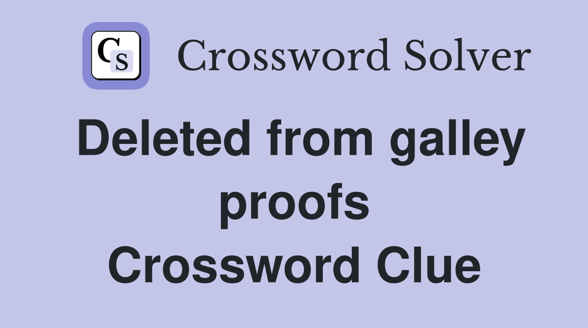 Deleted from galley proofs Crossword Clue