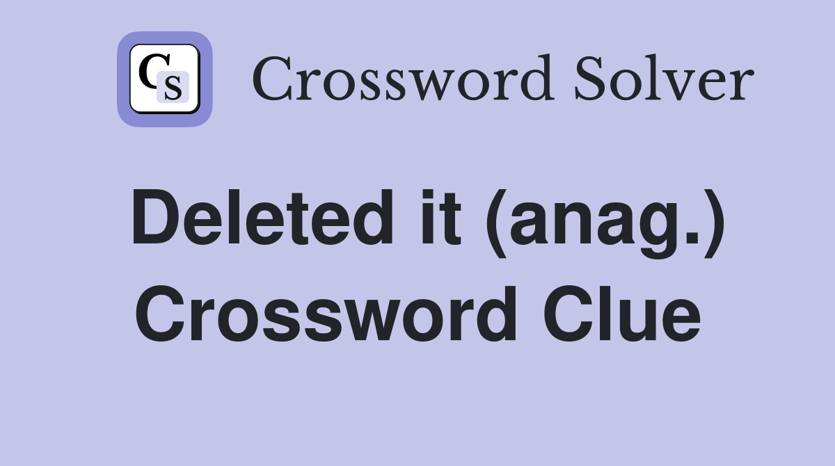 Deleted it (anag.) Crossword Clue