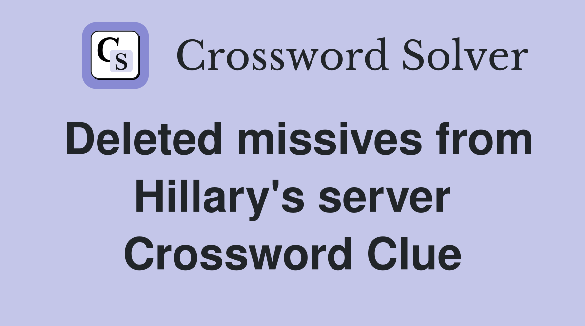 Deleted missives from Hillary's server Crossword Clue