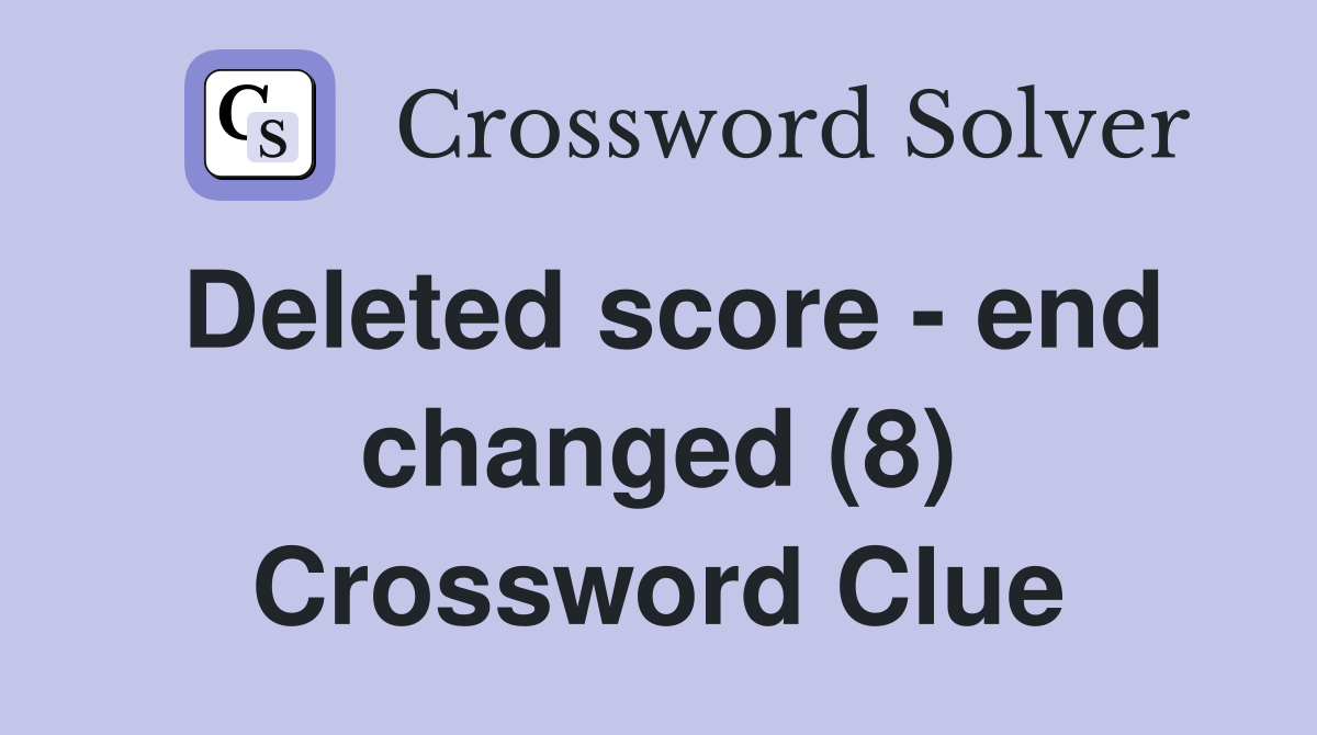 Deleted score - end changed (8) Crossword Clue