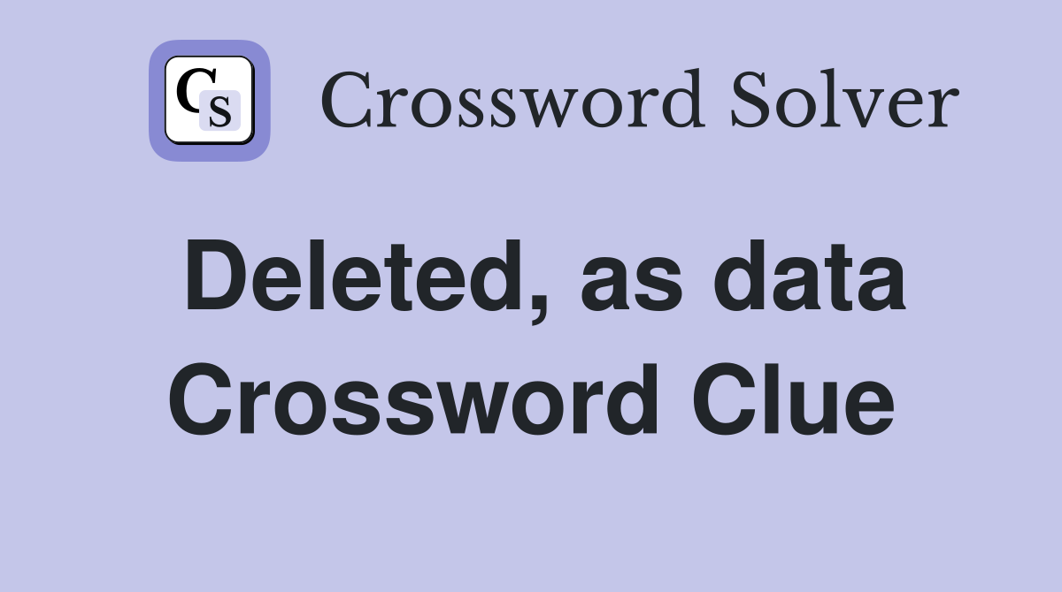 Deleted, as data Crossword Clue