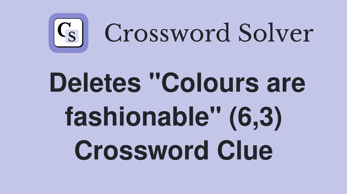 Deletes "Colours are fashionable" (6,3) Crossword Clue