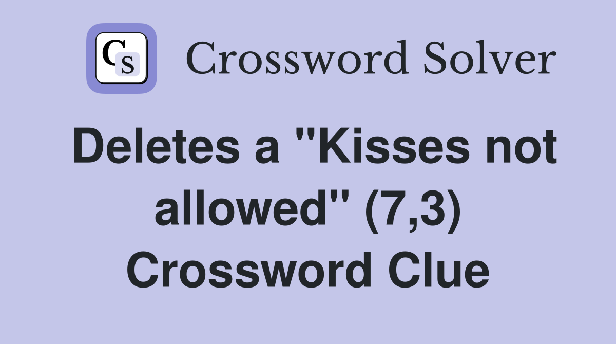 Deletes a "Kisses not allowed" (7,3) Crossword Clue