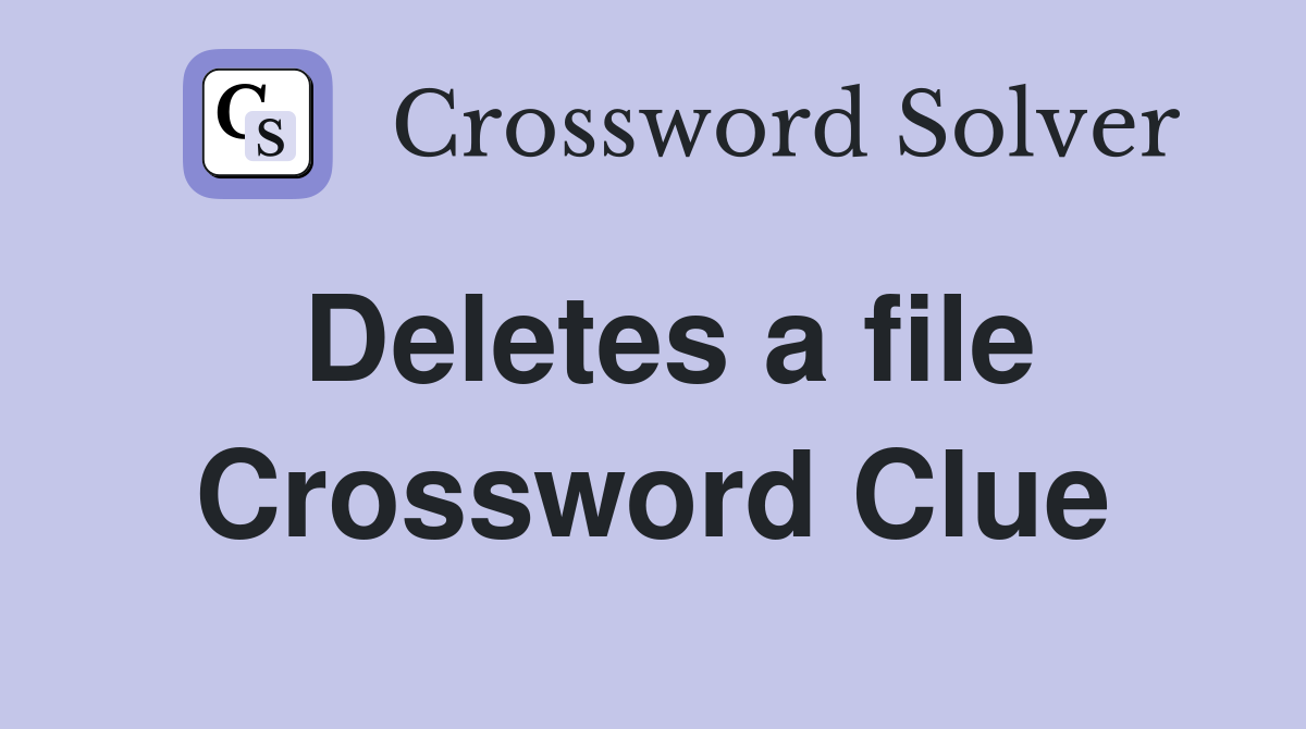 Deletes a file Crossword Clue