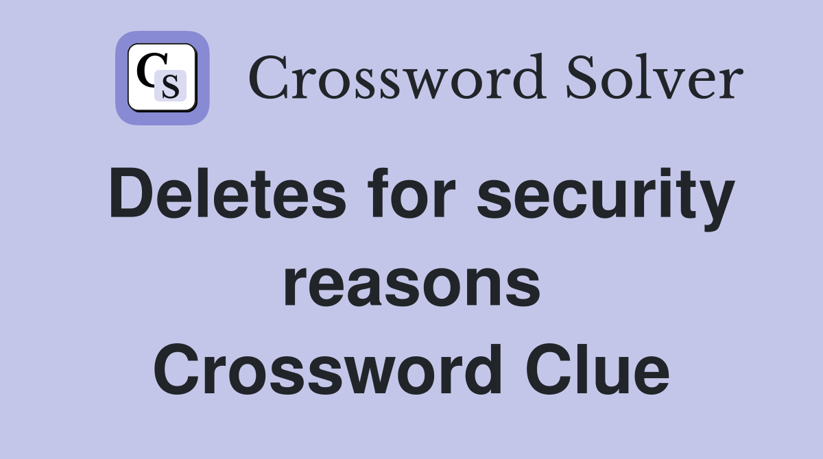 Deletes for security reasons Crossword Clue