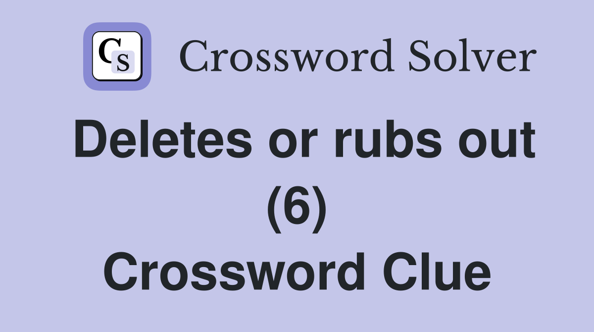 Deletes or rubs out (6) Crossword Clue