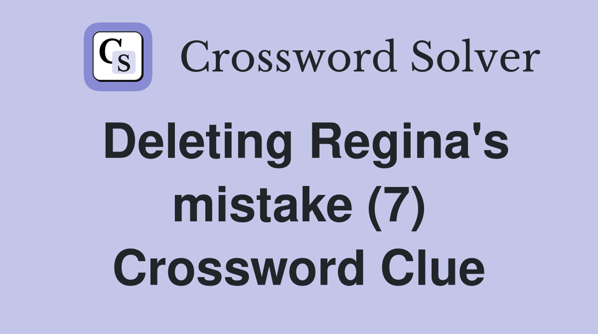 Deleting Regina's mistake (7) Crossword Clue