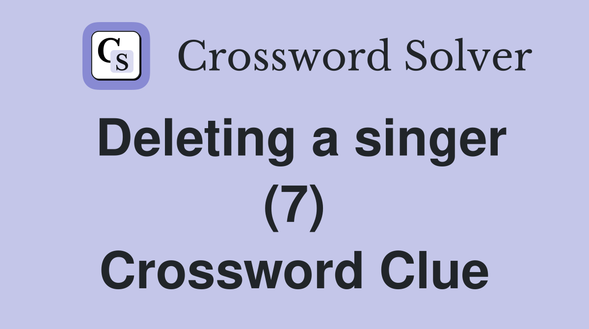 Deleting a singer (7) Crossword Clue