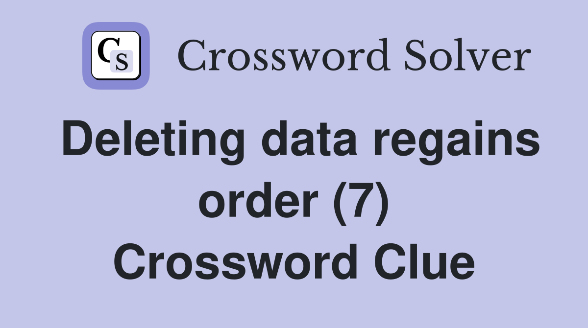 Deleting data regains order (7) Crossword Clue