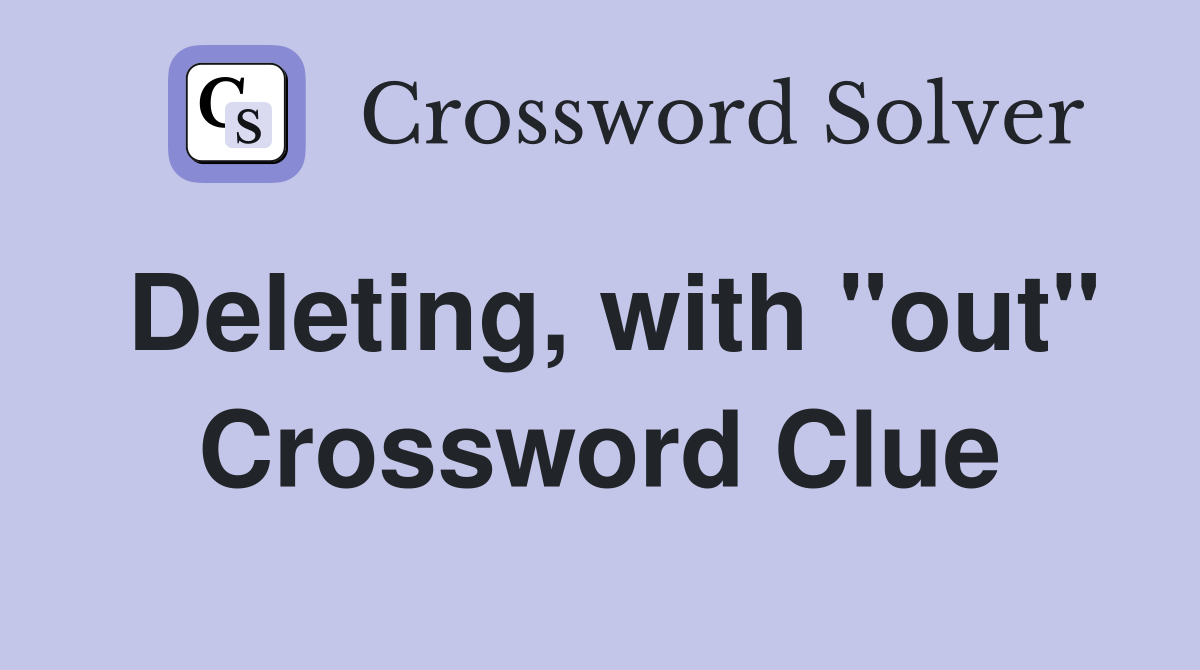 Deleting, with "out" Crossword Clue
