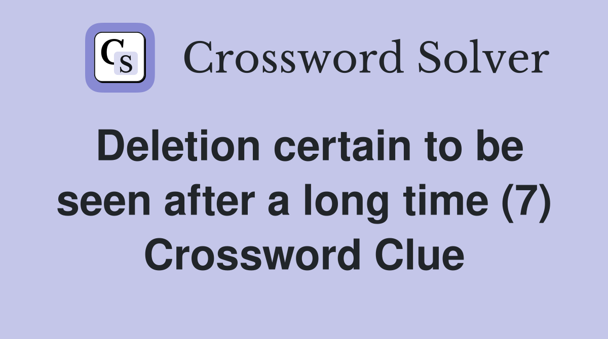Deletion certain to be seen after a long time (7) Crossword Clue