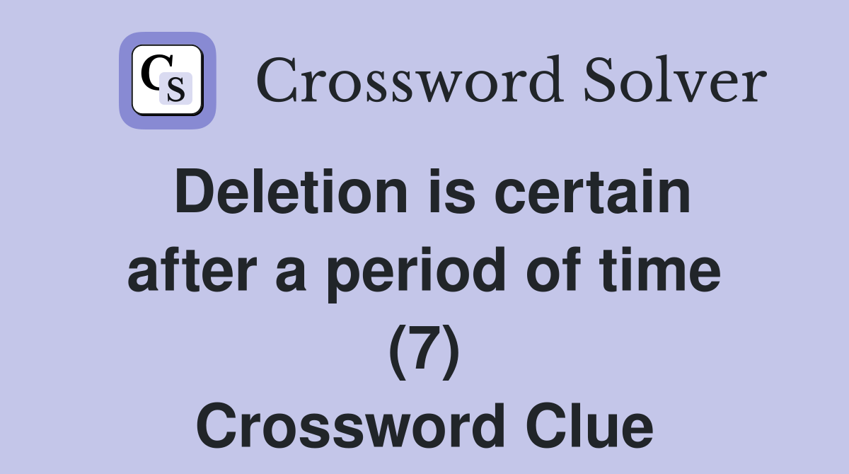 Deletion is certain after a period of time (7) Crossword Clue