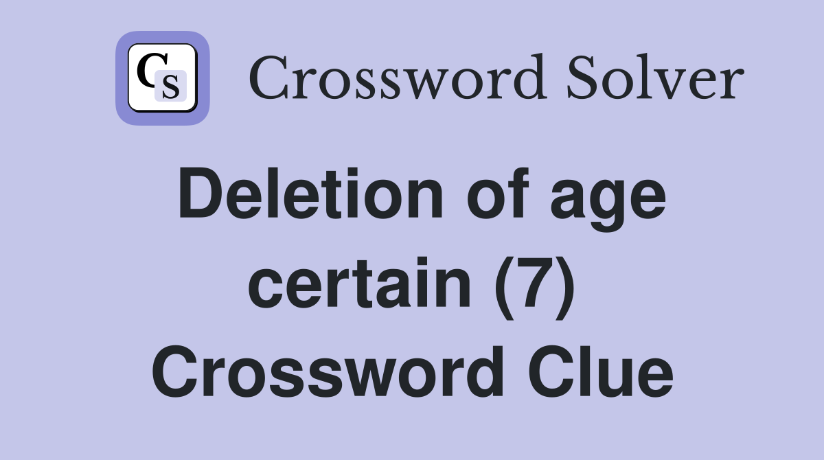 Deletion of age certain (7) Crossword Clue