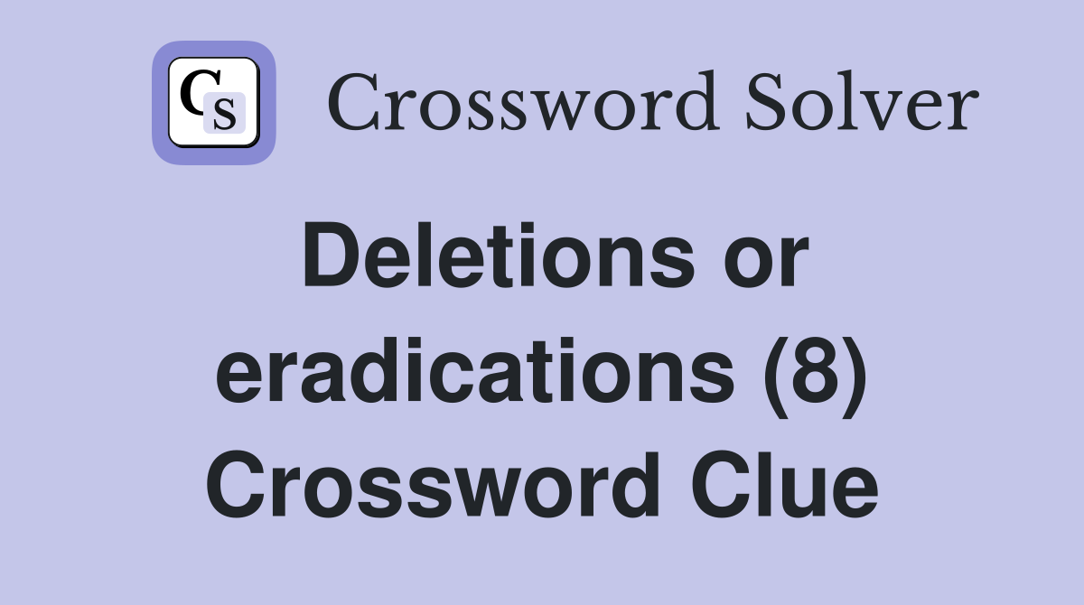 Deletions or eradications (8) Crossword Clue