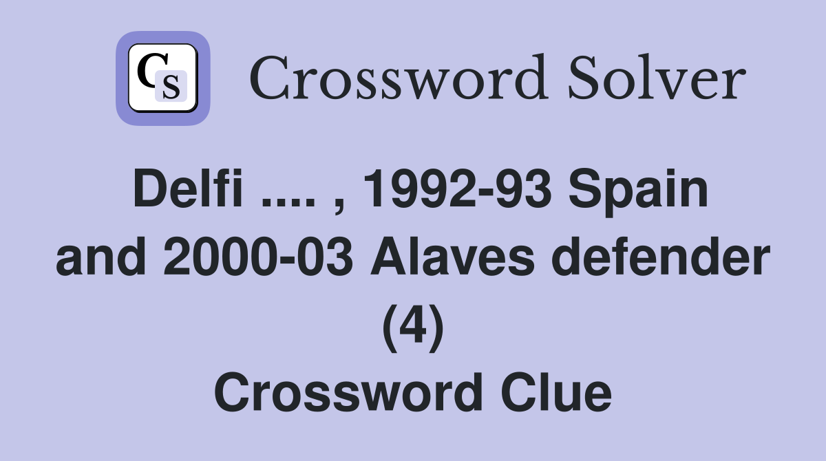 Delfi .... , 1992-93 Spain and 2000-03 Alaves defender (4) Crossword Clue