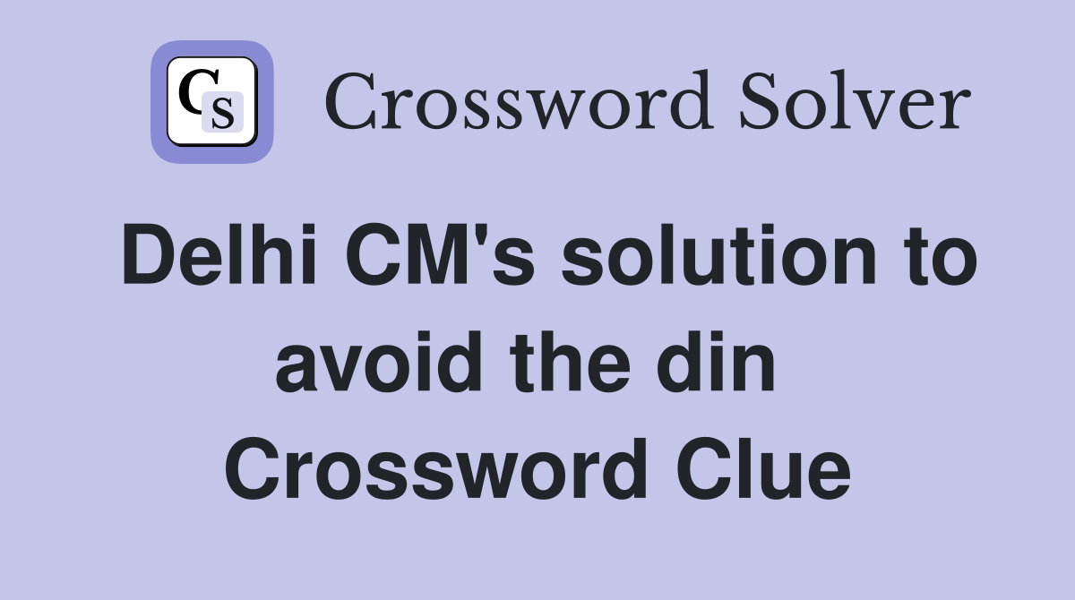 Delhi CM's solution to avoid the din  Crossword Clue