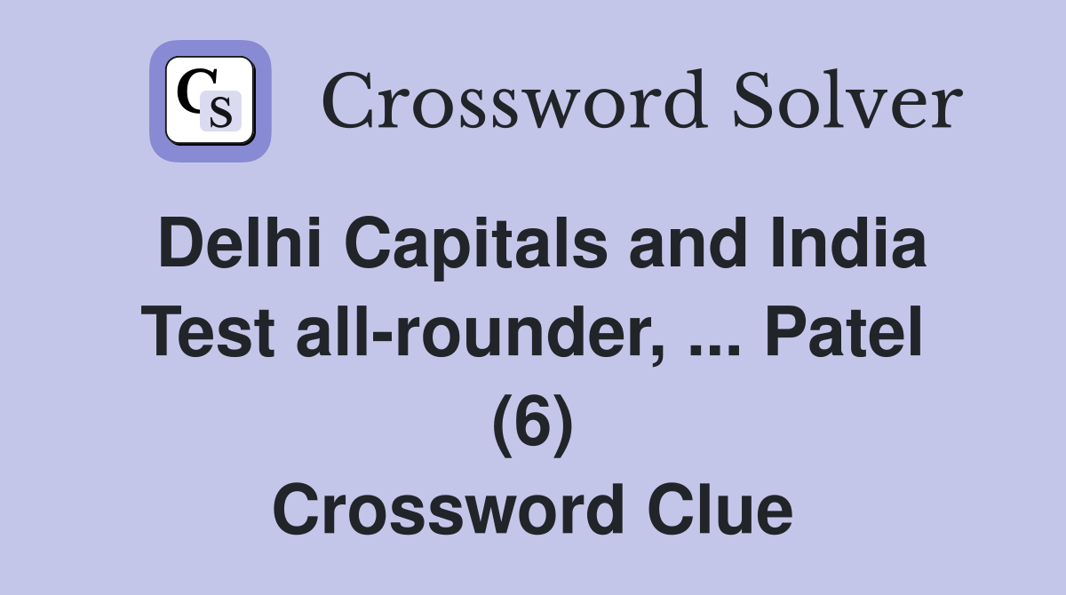 Delhi Capitals and India Test all-rounder, ... Patel (6) Crossword Clue