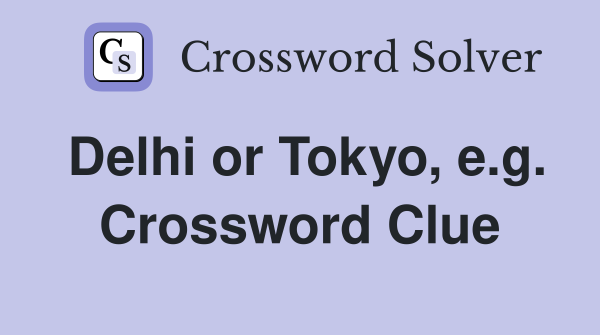 Delhi or Tokyo, e.g. Crossword Clue