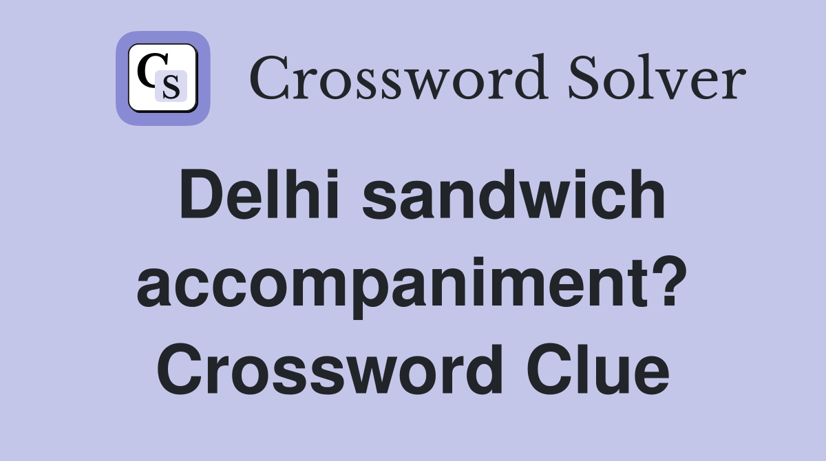 Delhi sandwich accompaniment? Crossword Clue