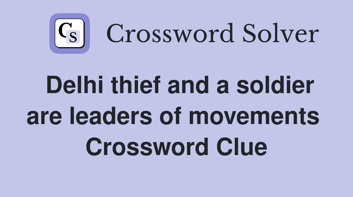Delhi thief and a soldier are leaders of movements  Crossword Clue