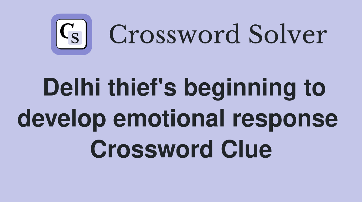 Delhi thief's beginning to develop emotional response  Crossword Clue