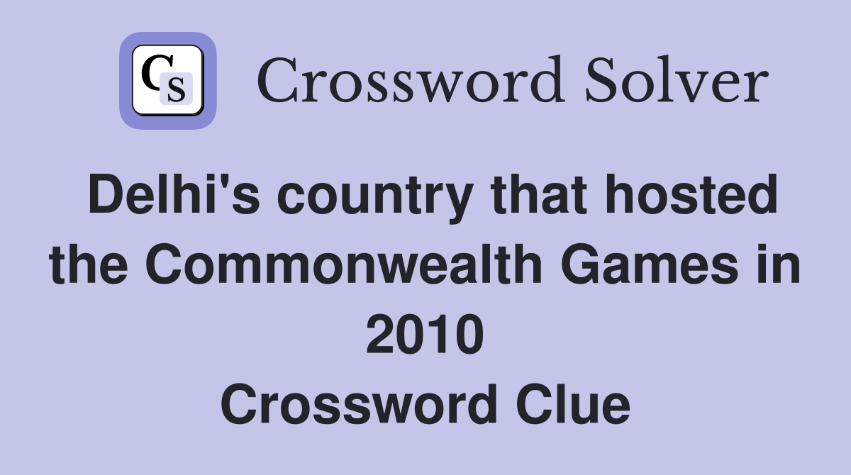Delhi's country that hosted the Commonwealth Games in 2010 Crossword Clue